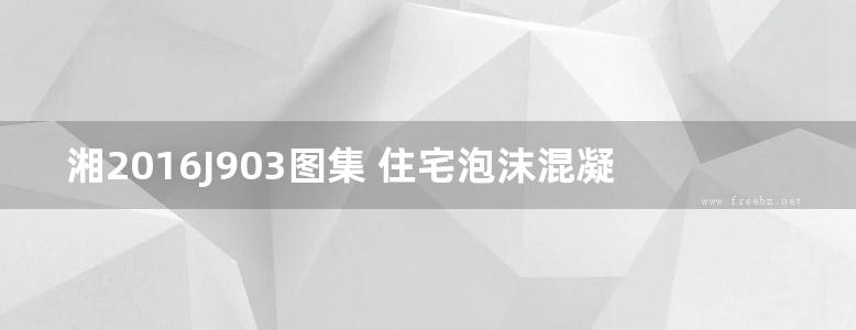 湘2016J903图集 住宅泡沫混凝土排气道图集